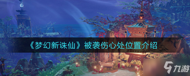 《梦幻新诛仙》被袭伤心处在哪 被袭伤心处坐标位置一览_梦幻新诛仙