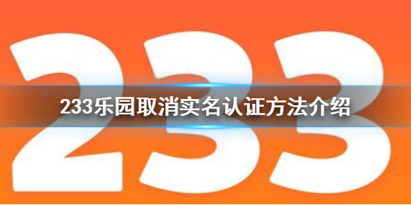 233乐园怎么取消实名认证 233乐园取消实名认证方法介绍