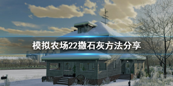模拟农场22怎么撒石灰 模拟农场22撒石灰方法分享