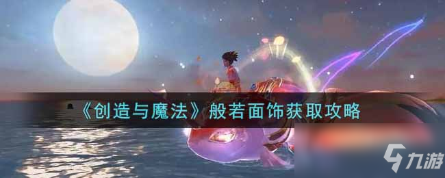 《创造与魔法》般若面饰怎么获得 般若面饰获取攻略_创造与魔法