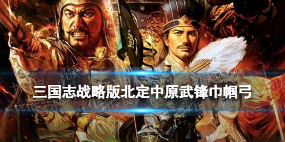 《三国志战略版》北定中原13御武锋巾帼弓阵容 武锋巾帼弓新手攻略_三国志战略版