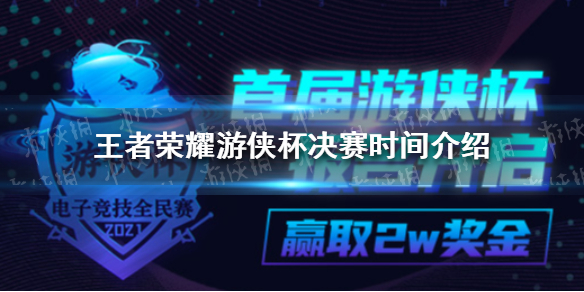 《王者荣耀》游侠杯决赛在几时 游侠杯决赛时间_王者荣耀