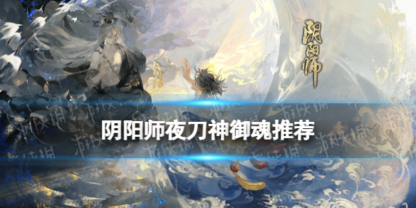 《阴阳师》夜刀神适合什么御魂 夜刀神御魂哪个好_阴阳师手游