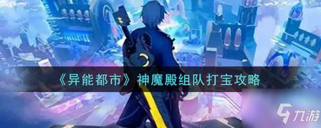 《异能都市》神魔殿组队打宝图文教程 神魔殿如何组队打宝_异能都市手游