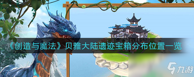 《创造与魔法》贝雅大陆遗迹宝箱分布位置分享 遗迹宝箱攻略_创造与魔法