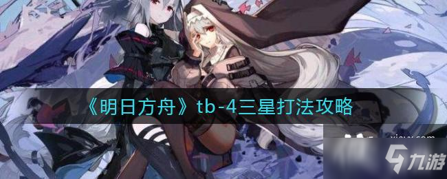 《明日方舟》tb-4三星打法攻略_明日方舟