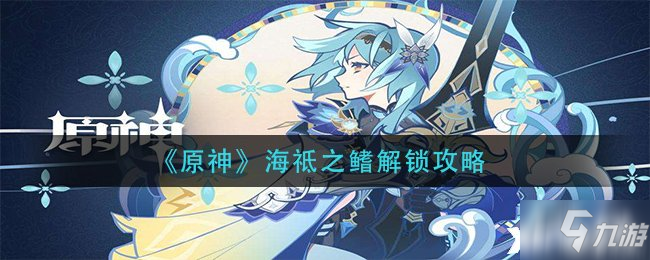 《原神》海祗之鳍解锁攻略_原神