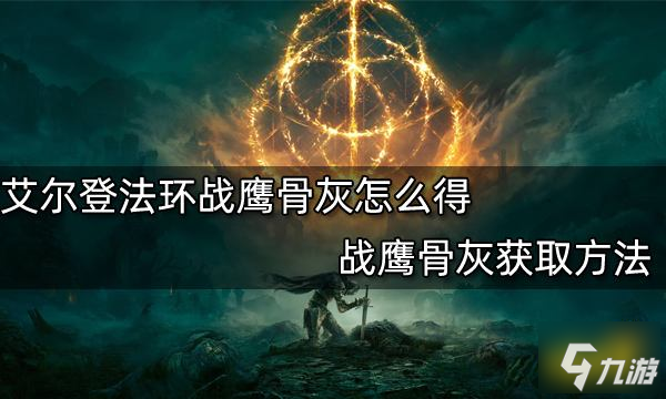 《艾尔登法环》战鹰骨灰获取方法 战鹰骨灰怎么得_艾尔登法环