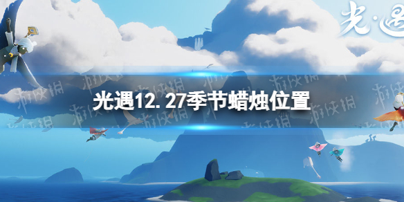 《光遇》2021年12月27日季节蜡烛在哪 12.27季节蜡烛坐标_光遇