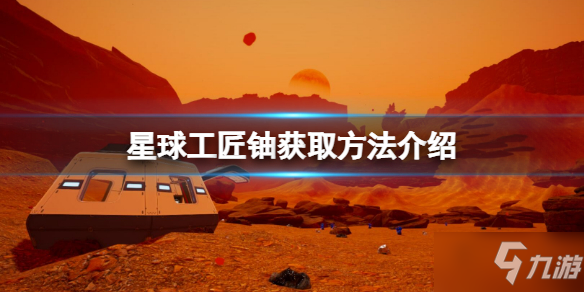 《星球工匠》铀在哪可以找到_工匠