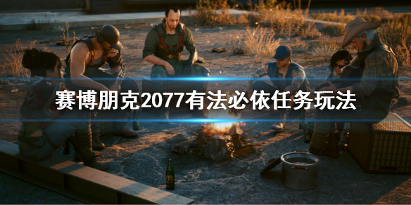 赛博朋克2077有法必依任务攻略 赛博朋克2077有法必依任务