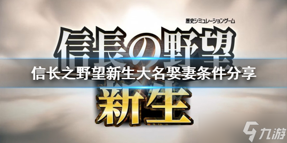 《信长之野望新生》大名如何娶妻 大名娶妻条件分享_信长之野望新生