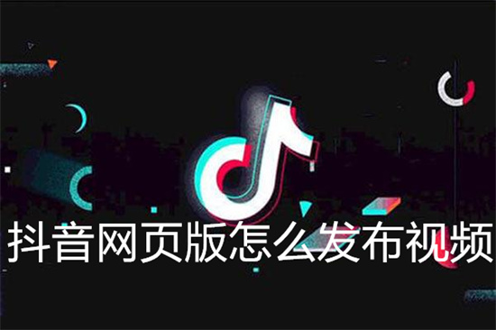 抖音网页版怎么发布视频