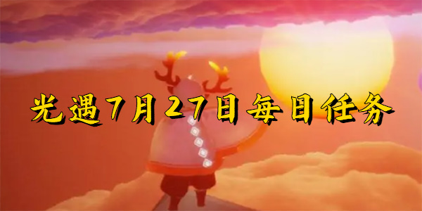 光遇7月27日每日任务完成攻略