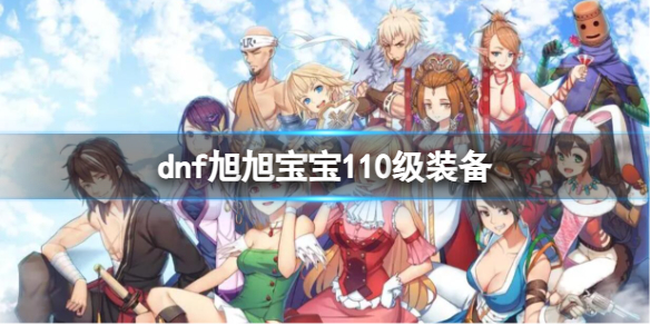 《dnf》旭旭宝宝110级装备介绍