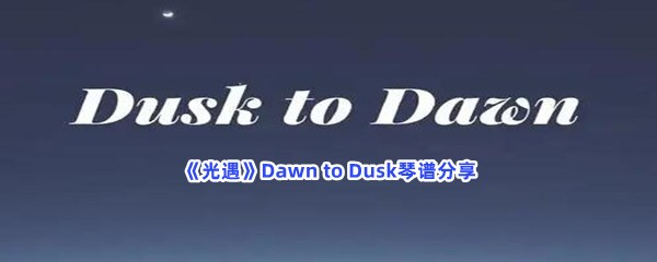 《光遇》Dawn to Dusk琴谱分享