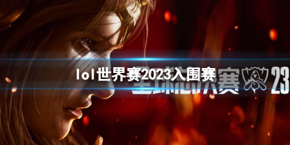 《lol》世界赛2023入围赛介绍