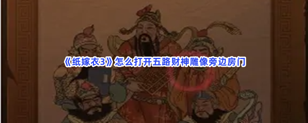 《纸嫁衣3》怎么打开五路财神雕像旁边房门