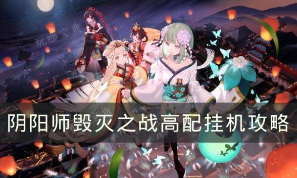 《阴阳师》毁灭之战怎么打？毁灭之战高配挂机攻略