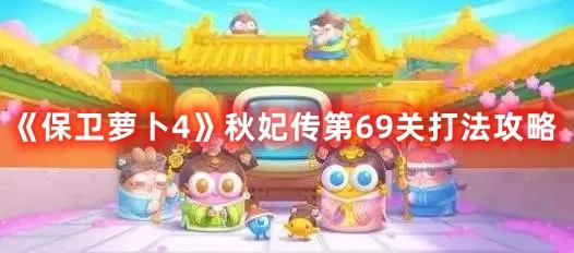 《保卫萝卜4》秋妃传第69关打法攻略