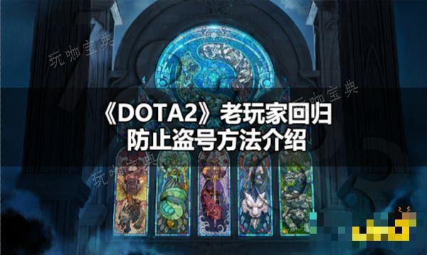 DOTA2老玩家回归防止盗号怎么弄？DOTA2老玩家回归防止盗号方法分享