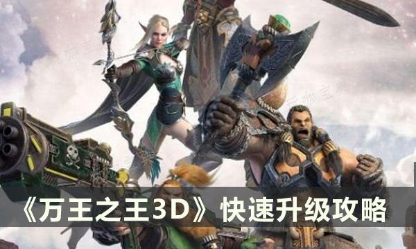 《万王之王3D》怎么快速升级？升级攻略