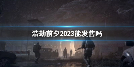 《浩劫前夕》2023发售时间介绍