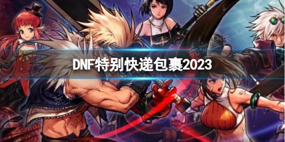 《DNF》2023特别快递包裹介绍