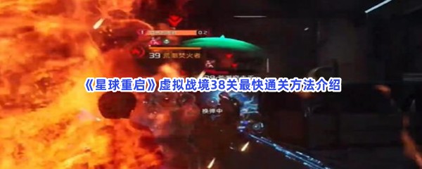 《星球重启》虚拟战境38关最快通关方法介绍，虚拟战境38关难不难过关？