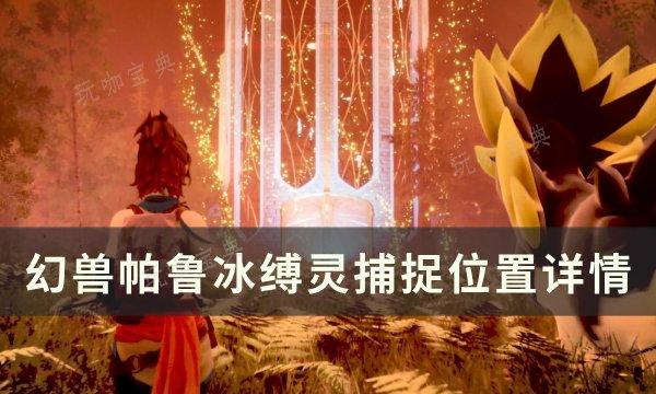 《幻兽帕鲁》冰缚灵位置在哪？冰缚灵捕捉位置详情