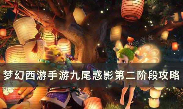 《梦幻西游手游》九尾惑影第二阶段怎么打？九尾惑影第二阶段​​​​​​攻略​