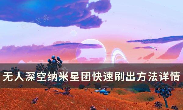 《无人深空》纳米星团怎么快速刷出 纳米星团快速刷出方法详情