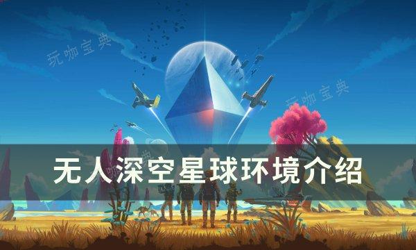 《无人深空》星球环境有哪些？星球环境介绍