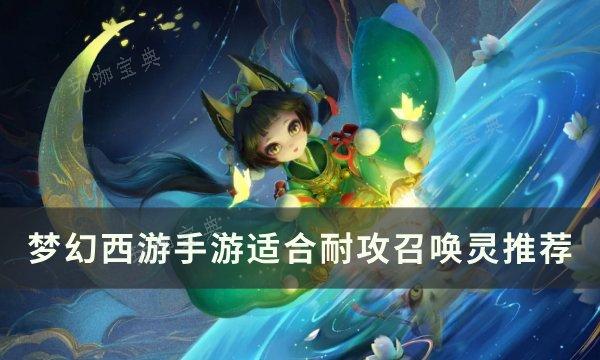 《梦幻西游手游》哪些宝宝适合耐攻？适合耐攻召唤灵推荐