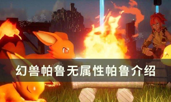 《幻兽帕鲁》无属性帕鲁怎么样？无属性帕鲁介绍