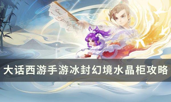 《大话西游手游》冰封幻境怎么跑？冰封幻境水晶柜攻略