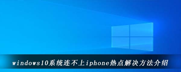 windows10系统连不上iphone热点解决方法介绍