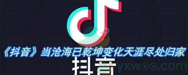 《抖音》当沧海已乾坤变化天涯尽处归家是什么歌