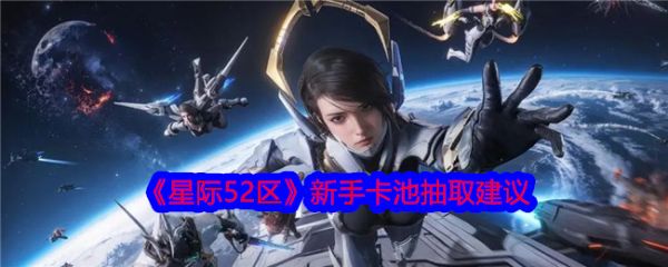 星际52区新手卡池怎么抽取？ 星际52区新手卡池抽取建议