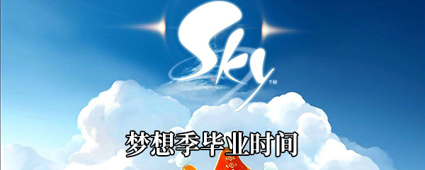 《Sky光遇》梦想季毕业时间